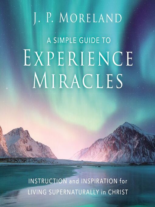 Title details for A Simple Guide to Experience Miracles by J. P. Moreland - Available
